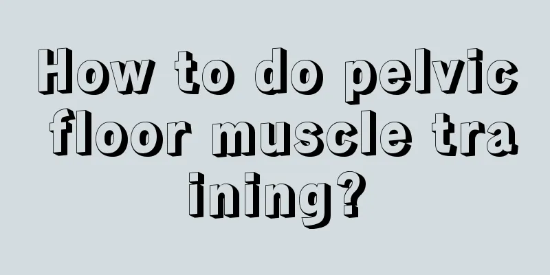 How to do pelvic floor muscle training?