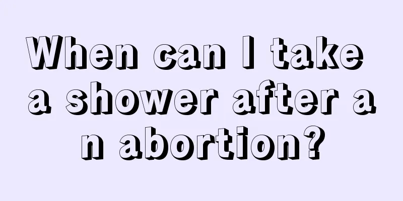 When can I take a shower after an abortion?