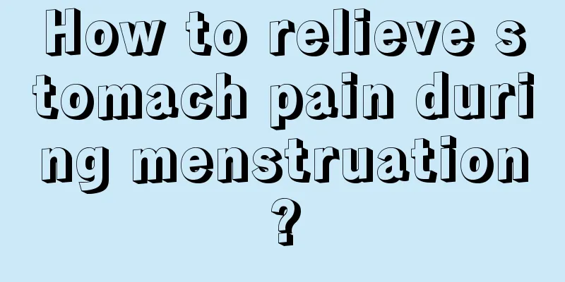 How to relieve stomach pain during menstruation?