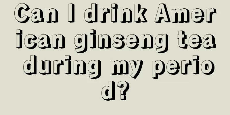 Can I drink American ginseng tea during my period?