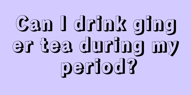 Can I drink ginger tea during my period?