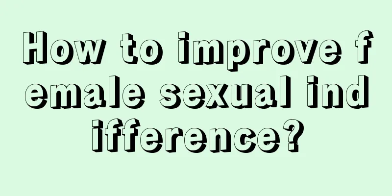 How to improve female sexual indifference?