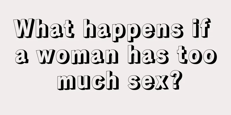 What happens if a woman has too much sex?