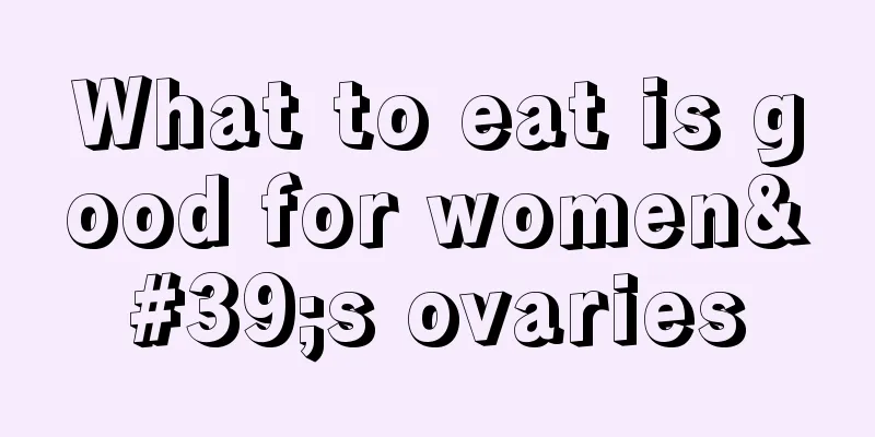 What to eat is good for women's ovaries