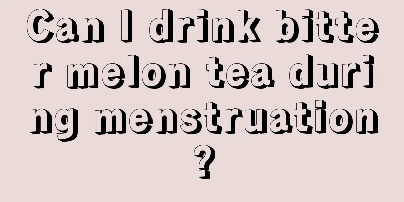 Can I drink bitter melon tea during menstruation?