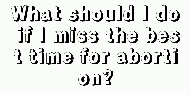 What should I do if I miss the best time for abortion?