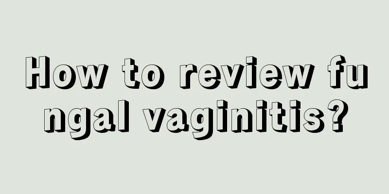 How to review fungal vaginitis?