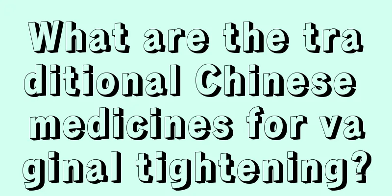 What are the traditional Chinese medicines for vaginal tightening?