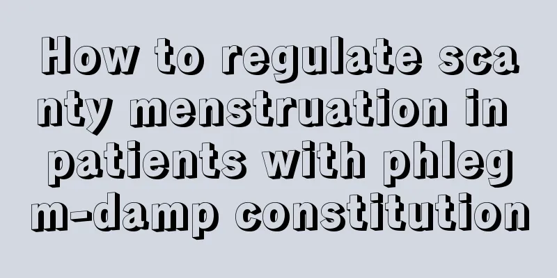 How to regulate scanty menstruation in patients with phlegm-damp constitution