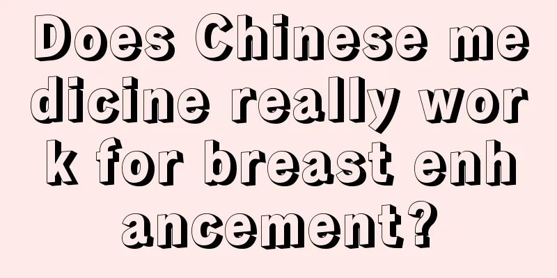 Does Chinese medicine really work for breast enhancement?