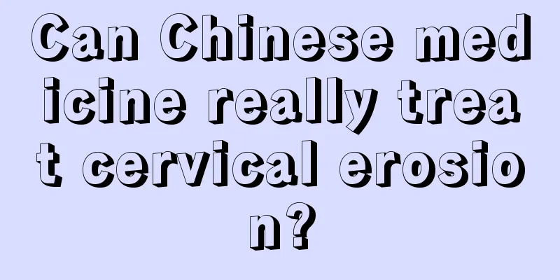 Can Chinese medicine really treat cervical erosion?