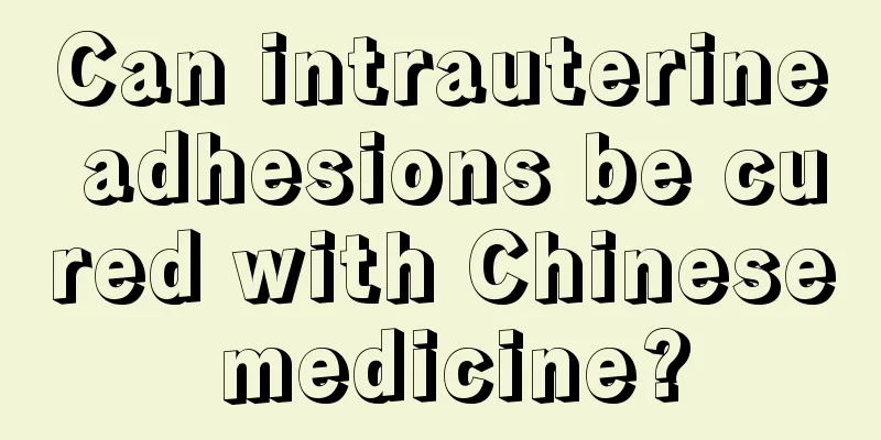 Can intrauterine adhesions be cured with Chinese medicine?