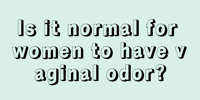 Is it normal for women to have vaginal odor?