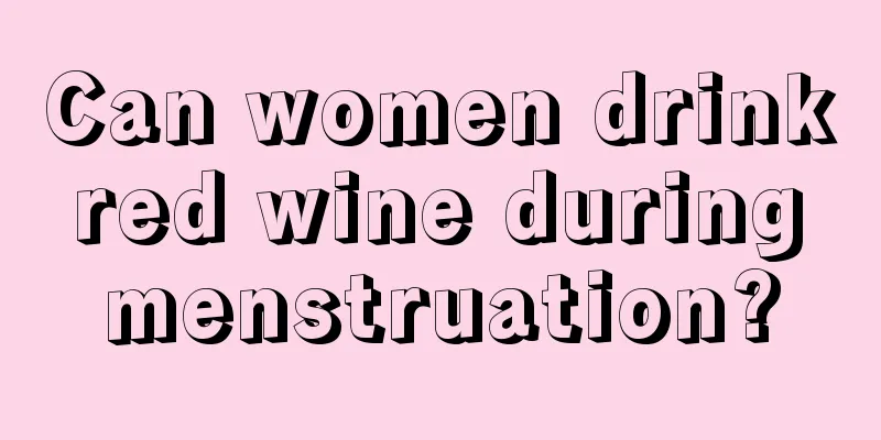 Can women drink red wine during menstruation?