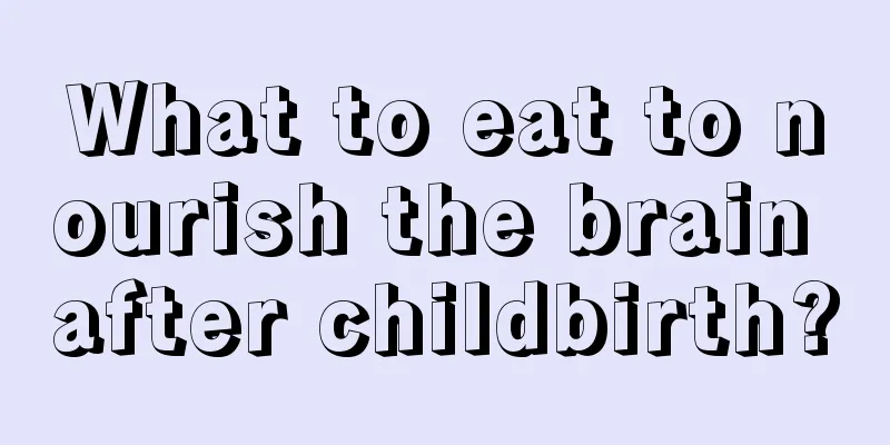 What to eat to nourish the brain after childbirth?