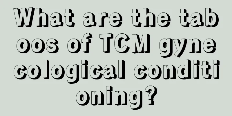 What are the taboos of TCM gynecological conditioning?