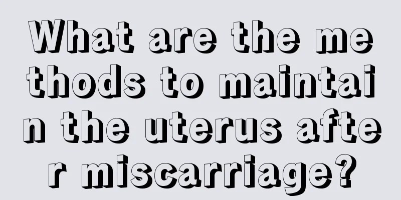 What are the methods to maintain the uterus after miscarriage?