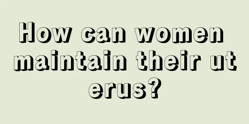 How can women maintain their uterus?