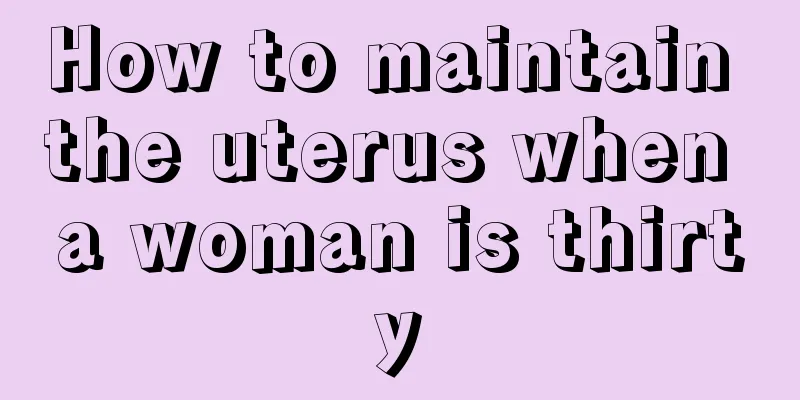 How to maintain the uterus when a woman is thirty