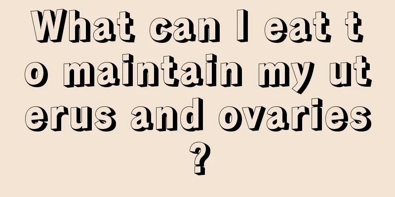 What can I eat to maintain my uterus and ovaries?