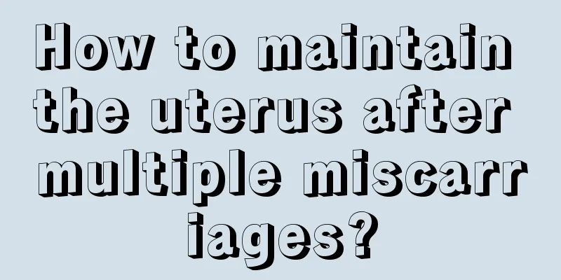 How to maintain the uterus after multiple miscarriages?