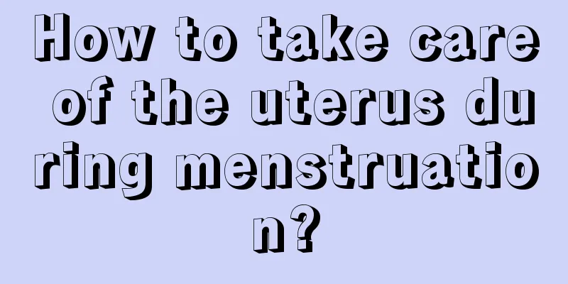 How to take care of the uterus during menstruation?