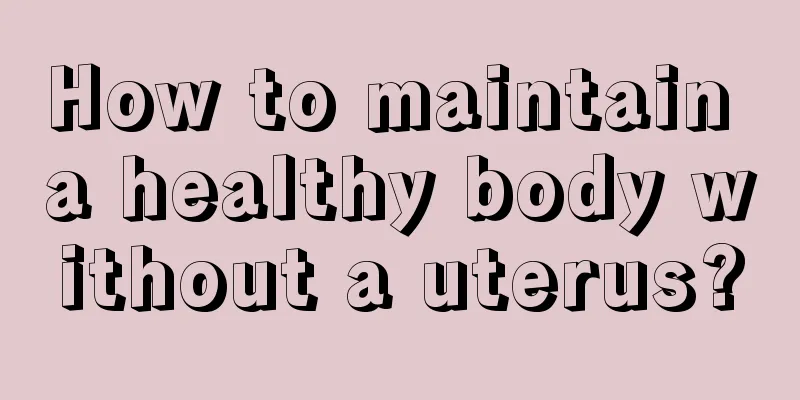 How to maintain a healthy body without a uterus?