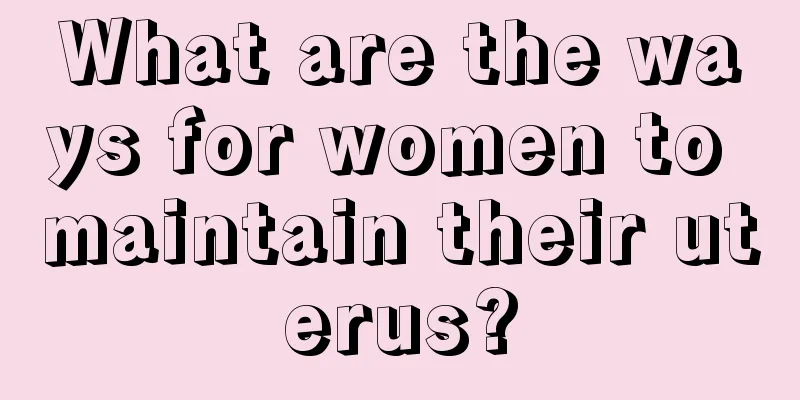 What are the ways for women to maintain their uterus?