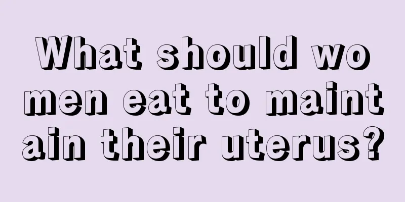 What should women eat to maintain their uterus?