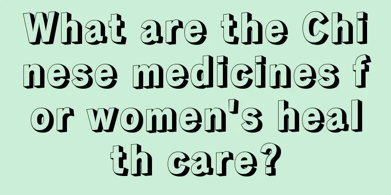 What are the Chinese medicines for women's health care?