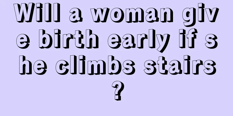 Will a woman give birth early if she climbs stairs?