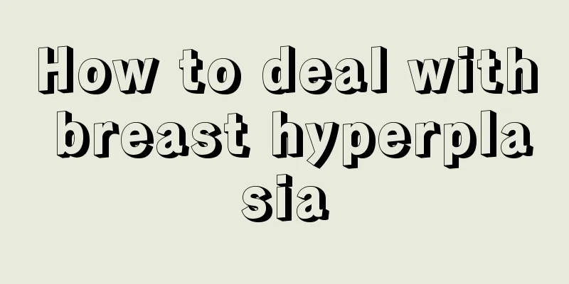 How to deal with breast hyperplasia