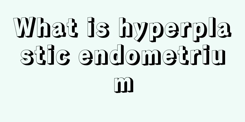 What is hyperplastic endometrium