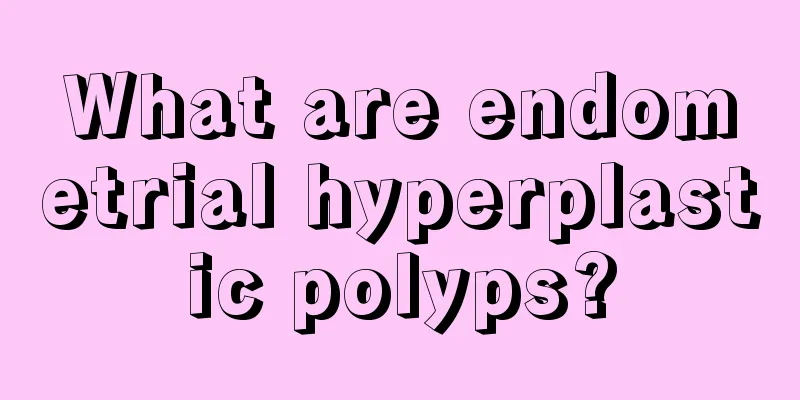 What are endometrial hyperplastic polyps?