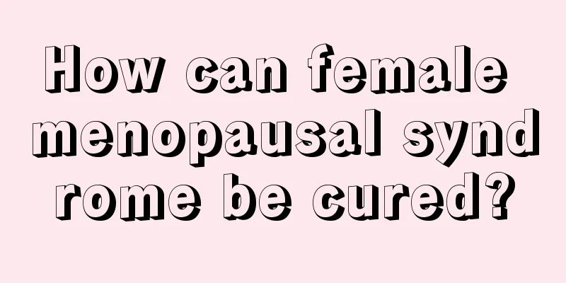 How can female menopausal syndrome be cured?