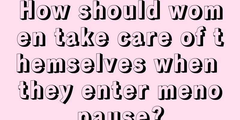 How should women take care of themselves when they enter menopause?