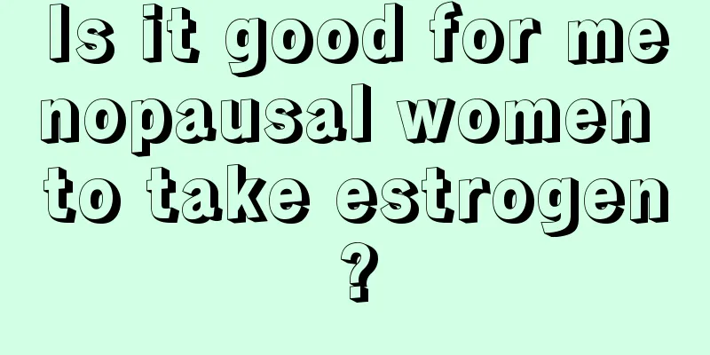 Is it good for menopausal women to take estrogen?