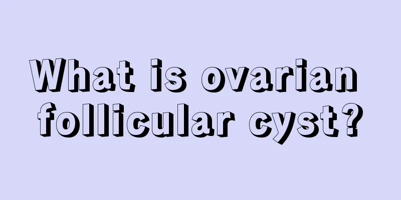 What is ovarian follicular cyst?