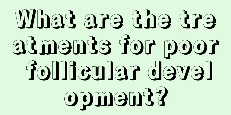 What are the treatments for poor follicular development?