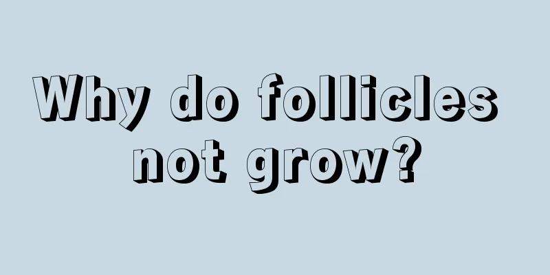 Why do follicles not grow?