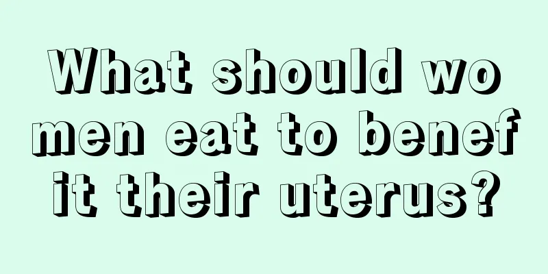 What should women eat to benefit their uterus?