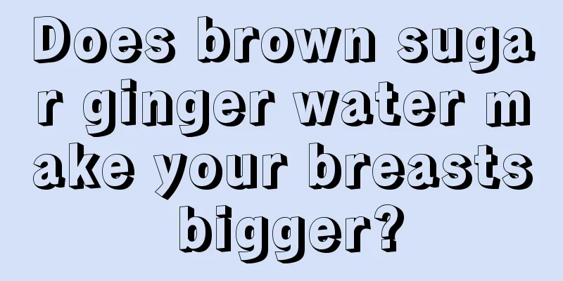 Does brown sugar ginger water make your breasts bigger?