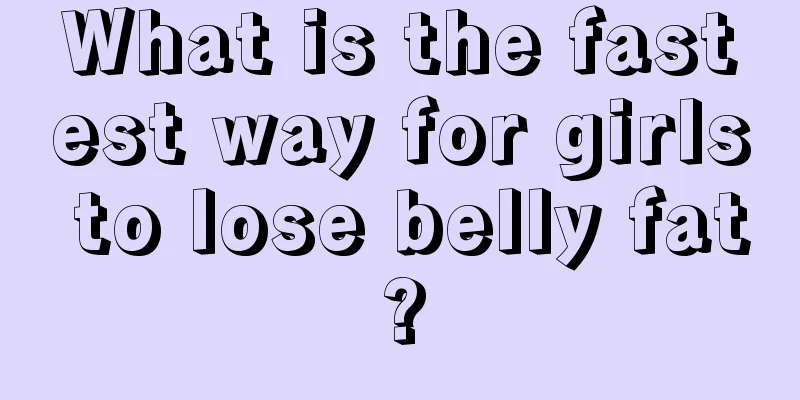 What is the fastest way for girls to lose belly fat?