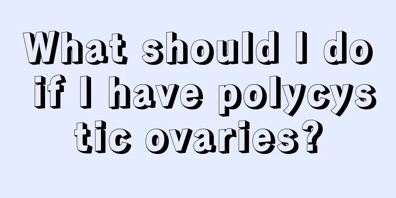 What should I do if I have polycystic ovaries?