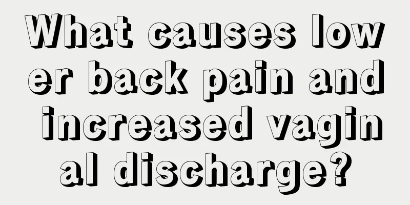 What causes lower back pain and increased vaginal discharge?