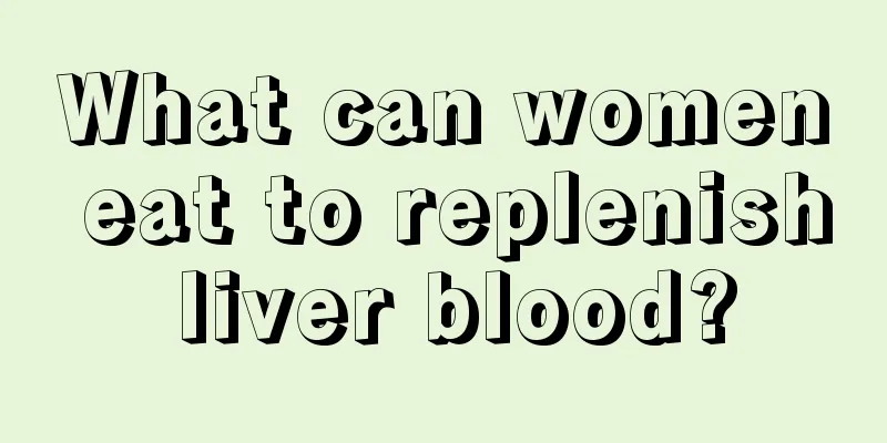 What can women eat to replenish liver blood?