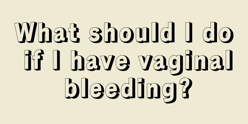 What should I do if I have vaginal bleeding?