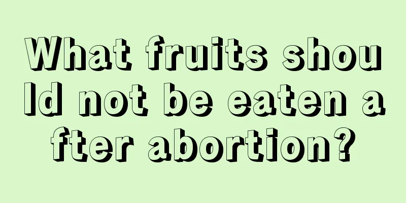 What fruits should not be eaten after abortion?