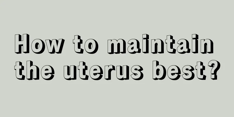 How to maintain the uterus best?