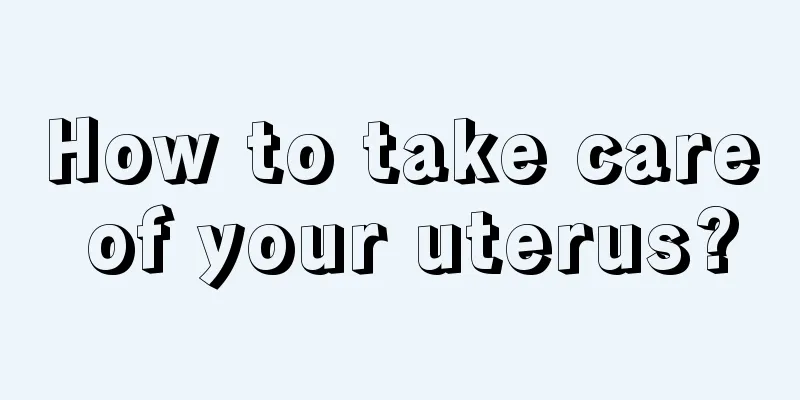 How to take care of your uterus?